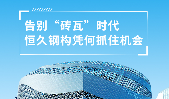 銳視角|告別“磚瓦”時(shí)代，恒久鋼構(gòu)憑何抓住機(jī)會